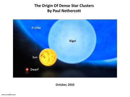 The Origin Of Dense Star Clusters By Paul Nethercott Sun Rigel R-136a Dwarf www.creation.com October, 2010.