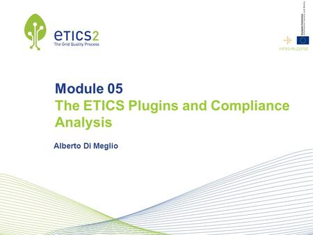 INFSO-RI-223782 Module 05 The ETICS Plugins and Compliance Analysis Alberto Di Meglio.