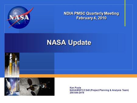 NASA Update NDIA PMSC Quarterly Meeting February 4, 2010 Ken Poole NASA/MSFC/CS40 (Project Planning & Analysis Team) 256-544-2419.