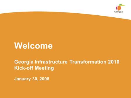 Welcome Georgia Infrastructure Transformation 2010 Kick-off Meeting January 30, 2008.