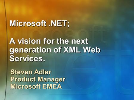 Microsoft.NET; A vision for the next generation of XML Web Services. Steven Adler Product Manager Microsoft EMEA.