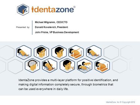 Michael Milgramm, CEO/CTO Donald Kovalevich, President John Fricke, VP Business Development IdentaZone, Inc © Copyright 2012 IdentaZone provides a multi-layer.