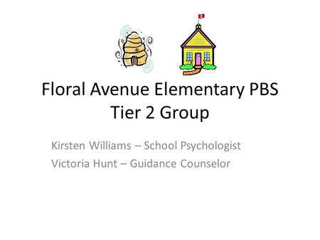 Floral Avenue Elementary PBS Tier 2 Group Kirsten Williams – School Psychologist Victoria Hunt – Guidance Counselor.