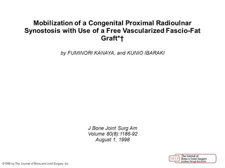 Mobilization of a Congenital Proximal Radioulnar Synostosis with Use of a Free Vascularized Fascio-Fat Graft*† by FUMINORI KANAYA, and KUNIO IBARAKI J.