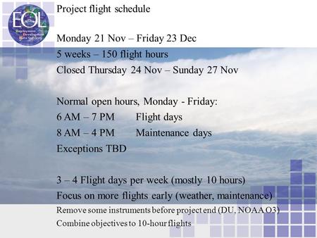 Project flight schedule Monday 21 Nov – Friday 23 Dec 5 weeks – 150 flight hours Closed Thursday 24 Nov – Sunday 27 Nov Normal open hours, Monday - Friday: