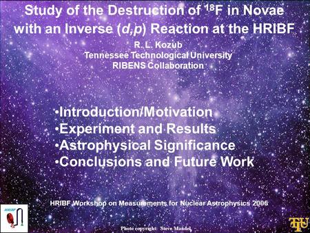 Study of the Destruction of 18 F in Novae with an Inverse (d,p) Reaction at the HRIBF Introduction/Motivation Experiment and Results Astrophysical Significance.