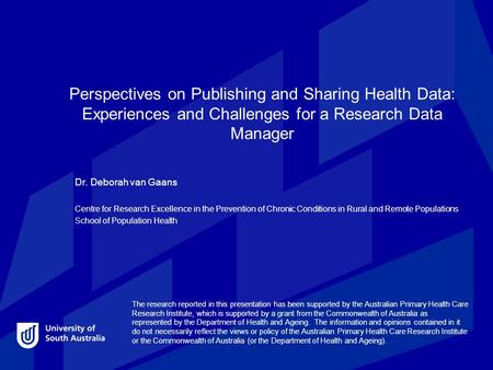 Perspectives on Publishing and Sharing Health Data: Experiences and Challenges for a Research Data Manager Dr. Deborah van Gaans Centre for Research Excellence.