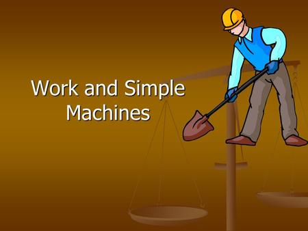 Work and Simple Machines. Work When a force causes an object to move – work is done. When a force causes an object to move – work is done.