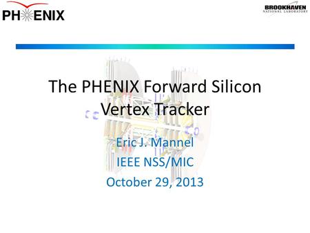 The PHENIX Forward Silicon Vertex Tracker Eric J. Mannel IEEE NSS/MIC October 29, 2013.