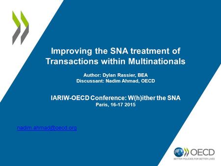 Improving the SNA treatment of Transactions within Multinationals Author: Dylan Rassier, BEA Discussant: Nadim Ahmad, OECD IARIW-OECD Conference: W(h)ither.