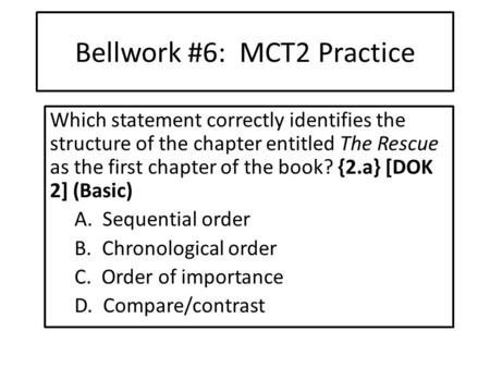 Bellwork #6: MCT2 Practice Which statement correctly identifies the structure of the chapter entitled The Rescue as the first chapter of the book? {2.a}