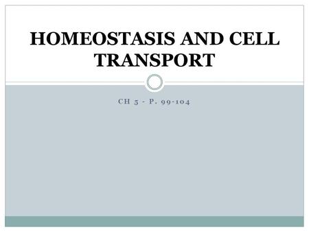 CH 5 - P. 99-104 HOMEOSTASIS AND CELL TRANSPORT. OBJECTIVES 1. Explain how an equilibrium is established as a result of diffusion. 2. Distinguish between.