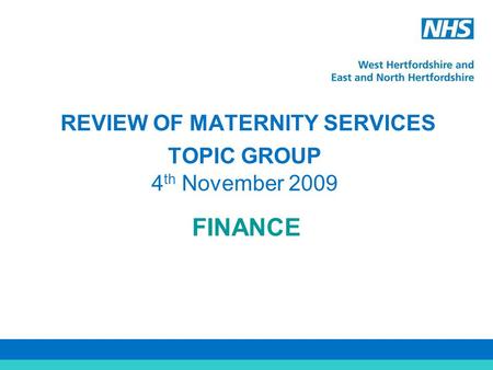 REVIEW OF MATERNITY SERVICES TOPIC GROUP 4 th November 2009 FINANCE.