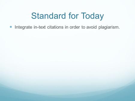 Standard for Today Integrate in-text citations in order to avoid plagiarism.