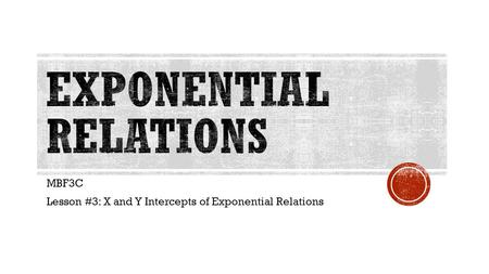 MBF3C Lesson #3: X and Y Intercepts of Exponential Relations.