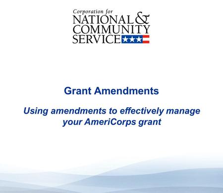 High Quality Performance Measures Grant Amendments Using amendments to effectively manage your AmeriCorps grant.