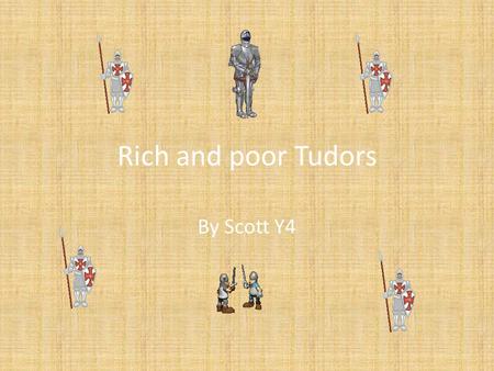 Rich and poor Tudors By Scott Y4.