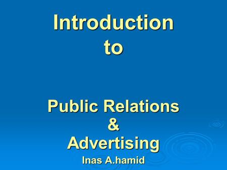 Introduction to Public Relations & Advertising Inas A.hamid.