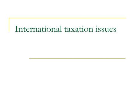 International taxation issues. Double taxation problem 1. Conflict- two residences Persons/companies who are residents of both of the Countries. 2. Conflict-