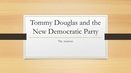 Tommy Douglas and the New Democratic Party The Answers.