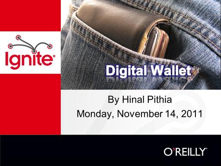 By Hinal Pithia Monday, November 14, 2011. Overview The traditional wallet The digital wallet –How it works –Technology –Payment Models –The players –Considerations.