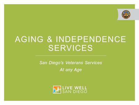 AGING & INDEPENDENCE SERVICES San Diego’s Veterans Services At any Age.