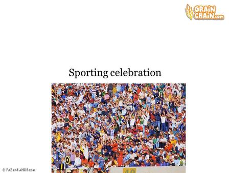 © FAB and AHDB 2011 Sporting celebration. © FAB and AHDB 2011 Sporting celebration There are many national and international sporting events that celebrate.