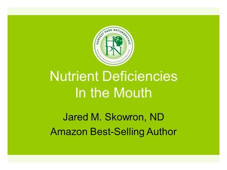 Nutrient Deficiencies In the Mouth Jared M. Skowron, ND Amazon Best-Selling Author.