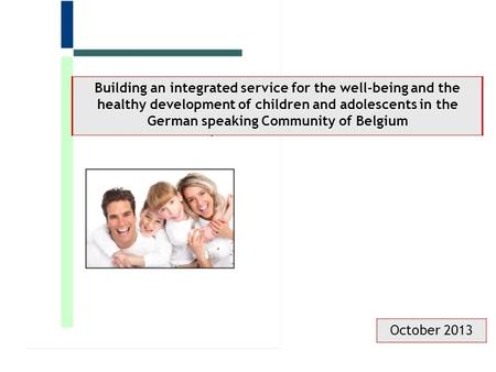 October 2013 Building an integrated service for the well-being and the healthy development of children and adolescents in the German speaking Community.