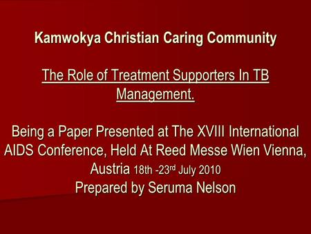 Kamwokya Christian Caring Community The Role of Treatment Supporters In TB Management. Being a Paper Presented at The XVIII International AIDS Conference,