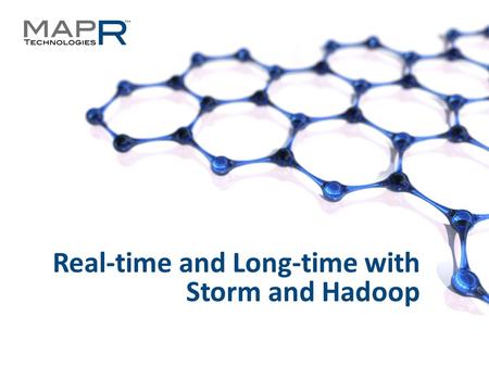 1 ©MapR Technologies - Confidential Real-time and Long-time with Storm and Hadoop.