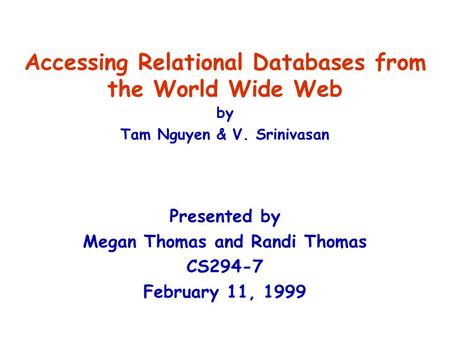 Accessing Relational Databases from the World Wide Web by Tam Nguyen & V. Srinivasan Presented by Megan Thomas and Randi Thomas CS294-7 February 11, 1999.