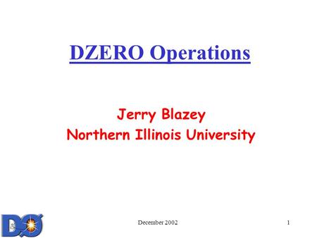 December 20021 DZERO Operations Jerry Blazey Northern Illinois University.