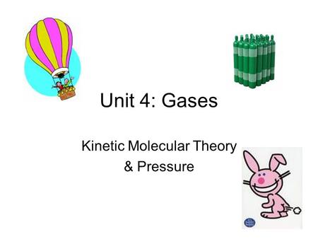 Unit 4: Gases Kinetic Molecular Theory & Pressure.