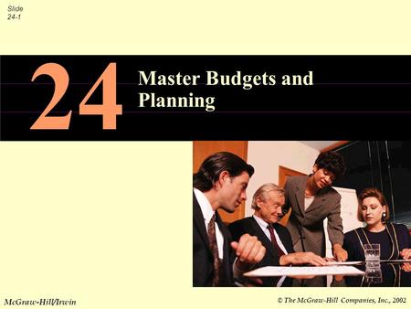 © The McGraw-Hill Companies, Inc., 2002 Slide 24-1 McGraw-Hill/Irwin 24 Master Budgets and Planning.