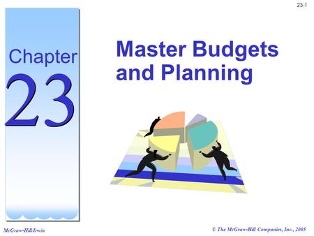 McGraw-Hill/Irwin © The McGraw-Hill Companies, Inc., 2005 23-1 Master Budgets and Planning Chapter 23.