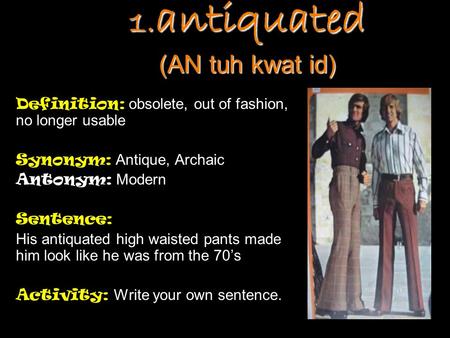 1.antiquated (AN tuh kwat id)