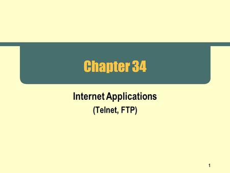 1 Chapter 34 Internet Applications (Telnet, FTP).