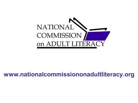 Www.nationalcommissiononadultliteracy.org. Adult Literacy Defined NAAL: Using printed and written information to function in society, to achieve one’s.