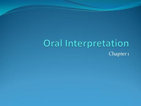 Chapter 1. Defined The art of communicating a literary or oral selection in its intellectual, emotional, aesthetic entirety to an audience to arouse a.