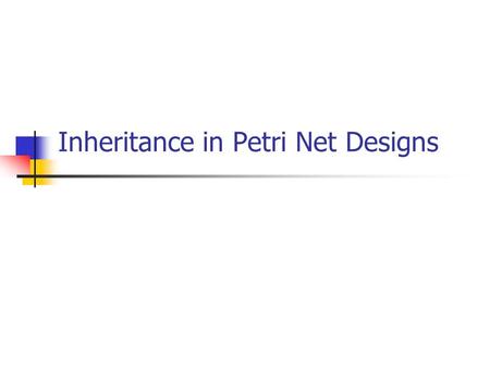 Inheritance in Petri Net Designs. Goals Subtyping - interface inheritance: Can the subclass use or conform to the interface of the superclass?). Projection.