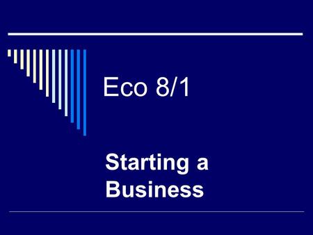 Eco 8/1 Starting a Business. Entrepreneur  Someone who starts a business- takes risk. -Profit incentive -Be their own boss.