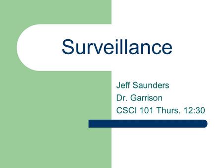 Surveillance Jeff Saunders Dr. Garrison CSCI 101 Thurs. 12:30.