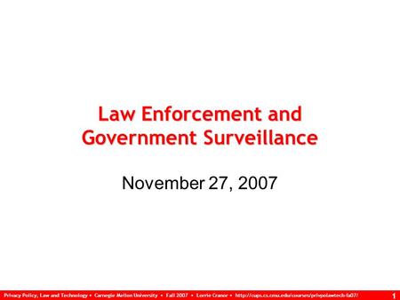 Privacy Policy, Law and Technology Carnegie Mellon University Fall 2007 Lorrie Cranor  1 Law Enforcement.