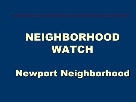 1 NEIGHBORHOOD WATCH Newport Neighborhood. 2 Neighborhood Watch Establishes a Sense of Community Cohesiveness - Unity of Purpose. Establishes contact.