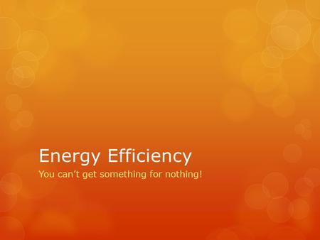 Energy Efficiency You can’t get something for nothing!