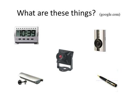 What are these things? (google.com). Where are surveillance cameras used? Businesses Private homes Police cars Airports Casinos Banks City streets Military.