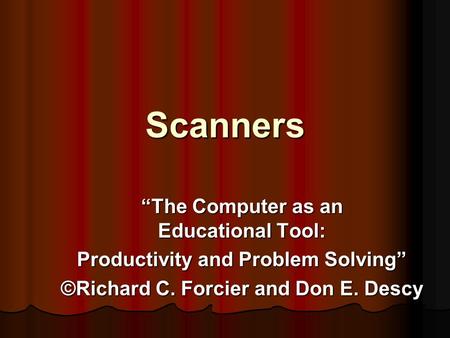 Scanners “The Computer as an Educational Tool: Productivity and Problem Solving” ©Richard C. Forcier and Don E. Descy.