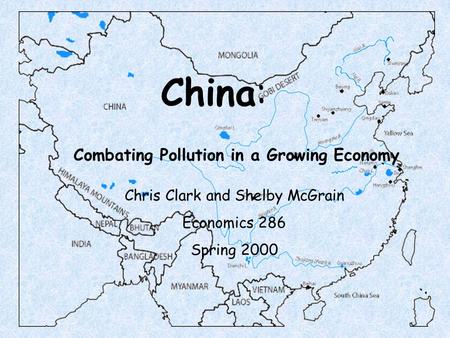 China: Combating Pollution in a Growing Economy Chris Clark and Shelby McGrain Economics 286 Spring 2000.