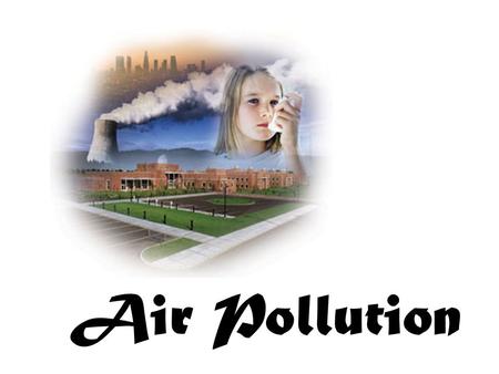 Air Pollution. Pollution is the introduction of substances into the environment such that it results in unpleasant or damaging effects.